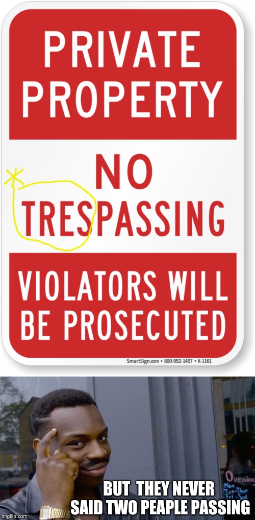 trespass meme | BUT  THEY NEVER SAID TWO PEAPLE PASSING | image tagged in memes,roll safe think about it | made w/ Imgflip meme maker