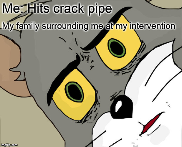 I see a bunch of people that love the heck out of ya | Me: Hits crack pipe; My family surrounding me at my intervention | image tagged in memes,unsettled tom,intervention,crack,crackhead,drugs | made w/ Imgflip meme maker