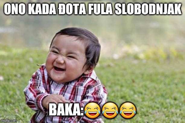 Evil Toddler | ONO KADA ĐOTA FULA SLOBODNJAK; BAKA:😂😂😂 | image tagged in memes,evil toddler | made w/ Imgflip meme maker