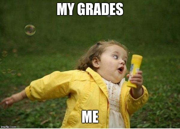 Chubby Bubbles Girl | MY GRADES; ME | image tagged in memes,chubby bubbles girl | made w/ Imgflip meme maker