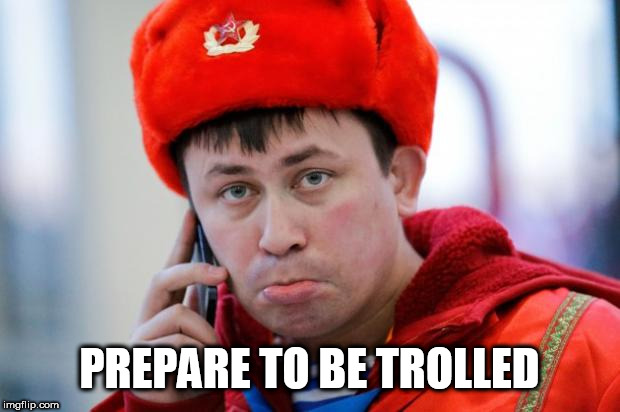 Sad Russian | PREPARE TO BE TROLLED | image tagged in sad russian | made w/ Imgflip meme maker