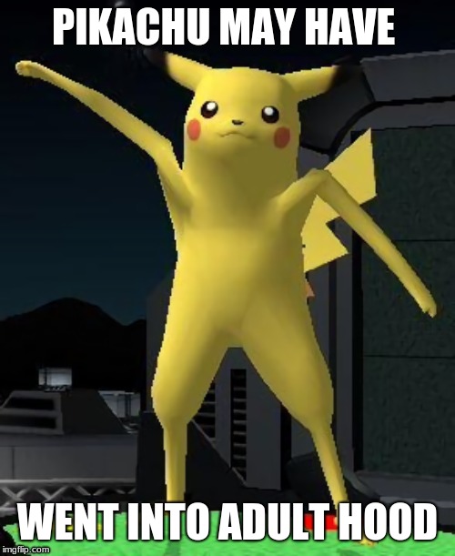 Glitch Week Blaze_the_Blaziken - FlamingKnuckles66 event | PIKACHU MAY HAVE; WENT INTO ADULT HOOD | image tagged in glitch | made w/ Imgflip meme maker