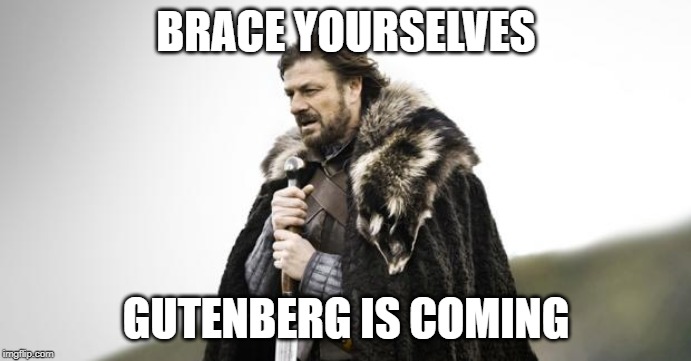 Winter Is Coming |  BRACE YOURSELVES; GUTENBERG IS COMING | image tagged in winter is coming | made w/ Imgflip meme maker
