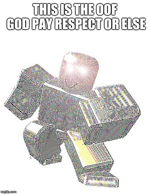 oof or be oofed |  THIS IS THE OOF GOD PAY RESPECT OR ELSE | image tagged in roblox,oof,memes,funny | made w/ Imgflip meme maker