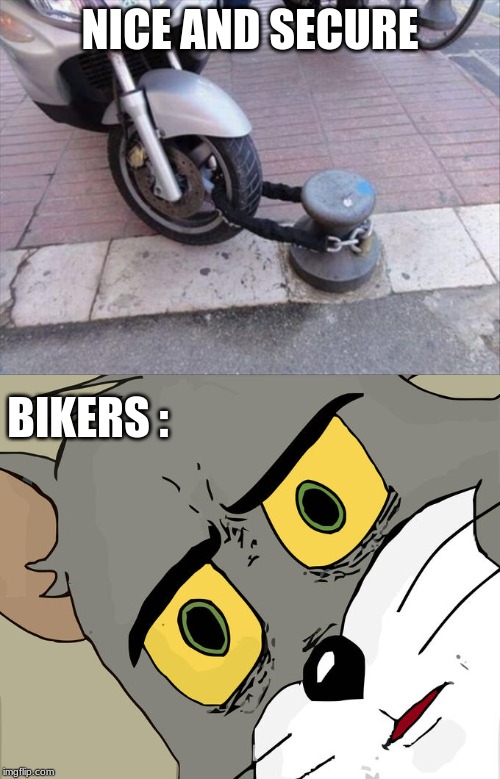 NICE AND SECURE; BIKERS : | image tagged in memes,unsettled tom | made w/ Imgflip meme maker