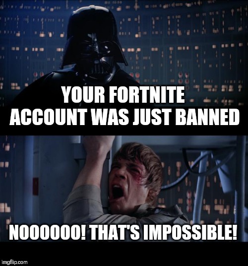 Star Wars No | YOUR FORTNITE ACCOUNT WAS JUST BANNED; NOOOOOO! THAT'S IMPOSSIBLE! | image tagged in memes,star wars no | made w/ Imgflip meme maker
