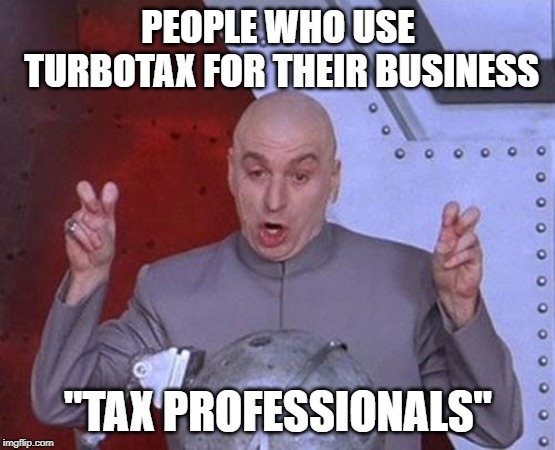 Dr Evil Laser Meme | PEOPLE WHO USE TURBOTAX FOR THEIR BUSINESS; "TAX PROFESSIONALS" | image tagged in memes,dr evil laser | made w/ Imgflip meme maker