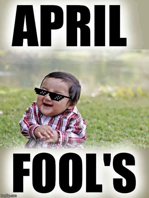 Evil Toddler Meme | APRIL FOOL'S | image tagged in memes,evil toddler | made w/ Imgflip meme maker