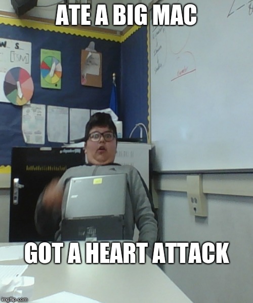 ATE A BIG MAC; GOT A HEART ATTACK | image tagged in big mac | made w/ Imgflip meme maker