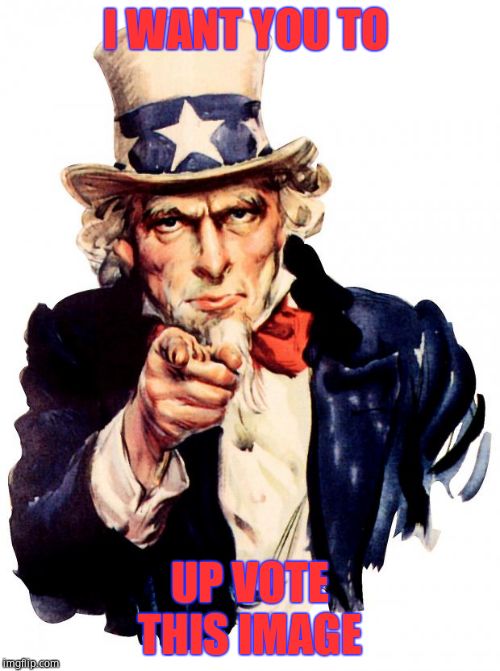 Uncle Sam Meme | I WANT YOU TO; UP VOTE THIS IMAGE | image tagged in memes,uncle sam | made w/ Imgflip meme maker