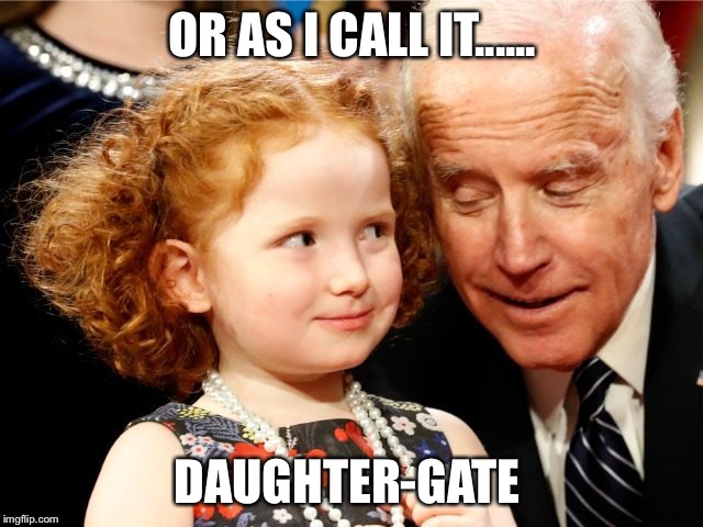 OR AS I CALL IT...... DAUGHTER-GATE | image tagged in joe biden | made w/ Imgflip meme maker