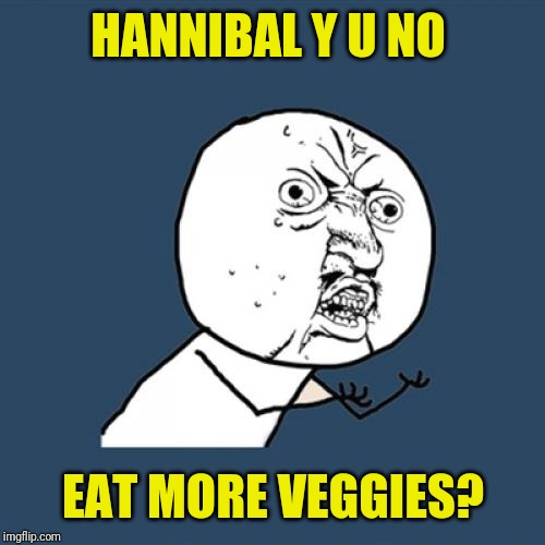 Y U No Meme | HANNIBAL Y U NO EAT MORE VEGGIES? | image tagged in memes,y u no | made w/ Imgflip meme maker