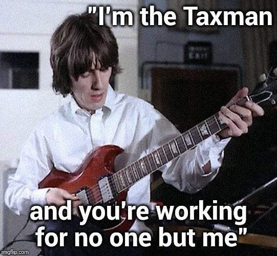 George Harrison | "I'm the Taxman and you're working for no one but me" | image tagged in george harrison | made w/ Imgflip meme maker