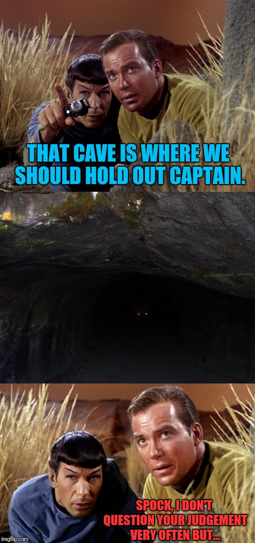 THAT CAVE IS WHERE WE SHOULD HOLD OUT CAPTAIN. SPOCK, I DON'T QUESTION YOUR JUDGEMENT VERY OFTEN BUT... | made w/ Imgflip meme maker