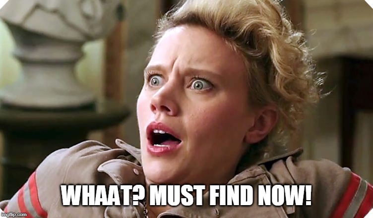 WHAAAAAAT  | WHAAT? MUST FIND NOW! | image tagged in whaaaaaat | made w/ Imgflip meme maker