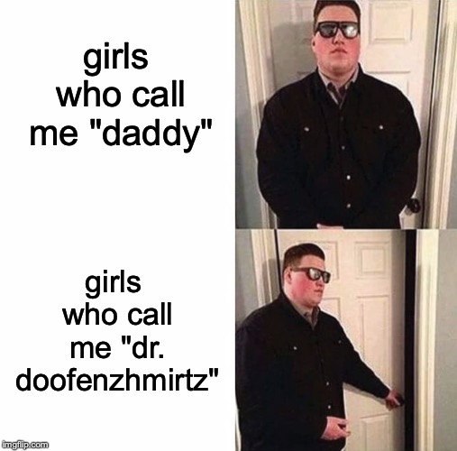 Just so you know, this isn't supposed to make sense. | girls who call me "daddy"; girls who call me "dr. doofenzhmirtz" | image tagged in persuadable bouncer,memes,funny,dank memes,doofenshmirtz,girls | made w/ Imgflip meme maker