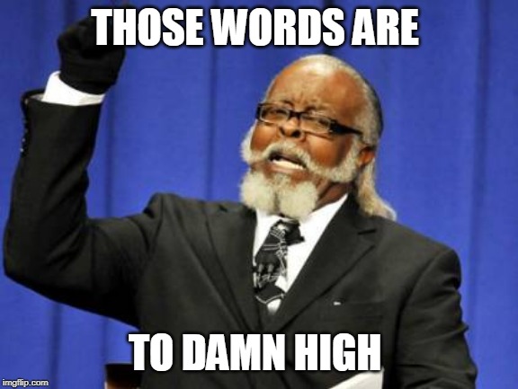 THOSE WORDS ARE TO DAMN HIGH | image tagged in memes,too damn high | made w/ Imgflip meme maker