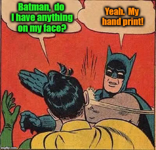 Batman Slapping Robin Meme | Batman,  do I have anything on my face? Yeah.  My hand print! | image tagged in memes,batman slapping robin | made w/ Imgflip meme maker
