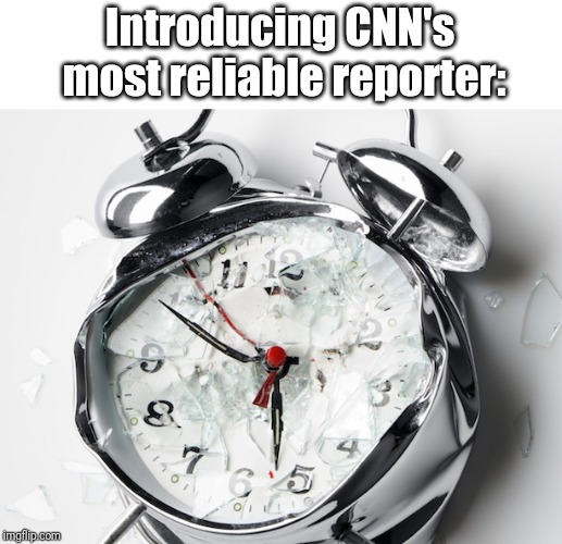 Broken Clock | Introducing CNN's most reliable reporter: | image tagged in broken clock | made w/ Imgflip meme maker