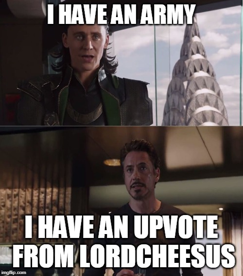 We Have A Hulk | I HAVE AN ARMY I HAVE AN UPVOTE FROM LORDCHEESUS | image tagged in we have a hulk | made w/ Imgflip meme maker