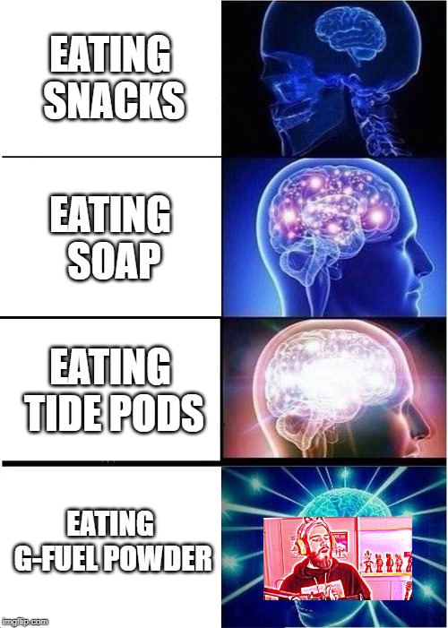 Expanding Brain Meme | EATING SNACKS; EATING SOAP; EATING TIDE PODS; EATING G-FUEL POWDER | image tagged in memes,expanding brain | made w/ Imgflip meme maker