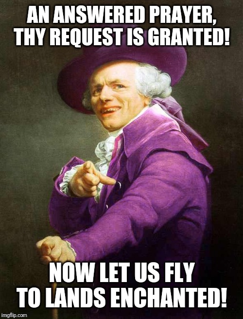 Joseph Ducreux On Da Purp | AN ANSWERED PRAYER, THY REQUEST IS GRANTED! NOW LET US FLY TO LANDS ENCHANTED! | image tagged in joseph ducreux on da purp | made w/ Imgflip meme maker