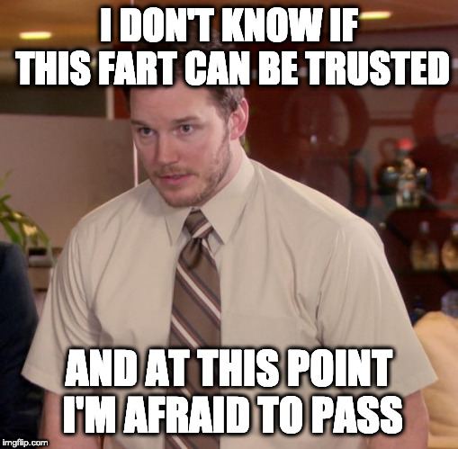 Afraid To Ask Andy | I DON'T KNOW IF THIS FART CAN BE TRUSTED; AND AT THIS POINT I'M AFRAID TO PASS | image tagged in memes,afraid to ask andy,AdviceAnimals | made w/ Imgflip meme maker