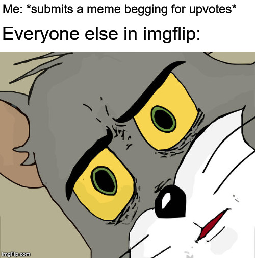 If people could stop asking for upvotes... that would be great! |  Me: *submits a meme begging for upvotes*; Everyone else in imgflip: | image tagged in memes,unsettled tom,upvotes | made w/ Imgflip meme maker