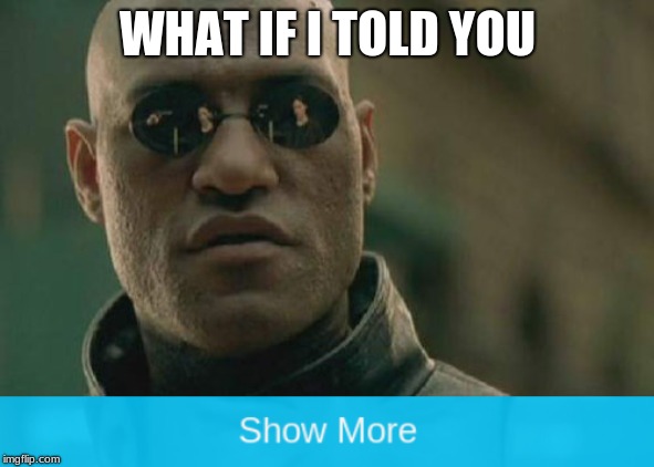matrix morpheus | WHAT IF I TOLD YOU | image tagged in memes,matrix morpheus,funny memes,what if i told you,april fools,day | made w/ Imgflip meme maker