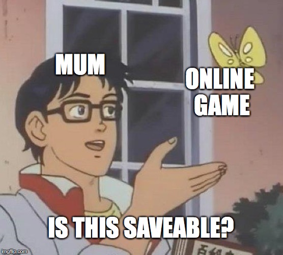 Is This A Pigeon | MUM; ONLINE GAME; IS THIS SAVEABLE? | image tagged in memes,is this a pigeon | made w/ Imgflip meme maker