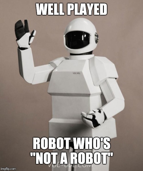 Frank's Robot | WELL PLAYED ROBOT WHO'S "NOT A ROBOT" | image tagged in frank's robot | made w/ Imgflip meme maker