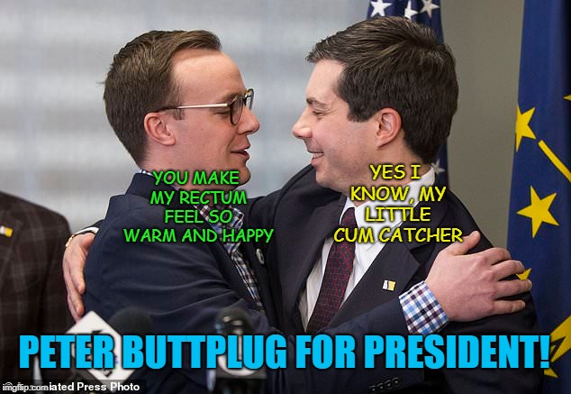 YES I KNOW, MY LITTLE CUM CATCHER; YOU MAKE MY RECTUM FEEL SO WARM AND HAPPY; PETER BUTTPLUG FOR PRESIDENT! | made w/ Imgflip meme maker