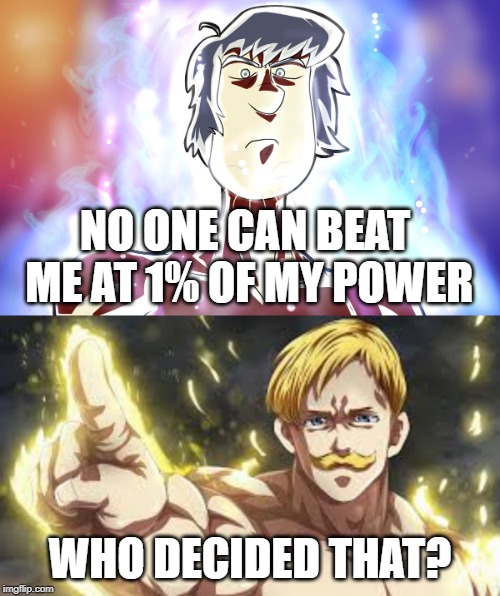 Shaggy | NO ONE CAN BEAT ME AT 1% OF MY POWER; WHO DECIDED THAT? | image tagged in ultra instinct,escanor,seven deadly sins | made w/ Imgflip meme maker