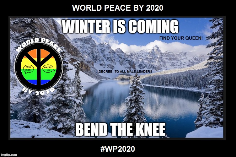 WINTER IS COMING; BEND THE KNEE | image tagged in world peace by 2020 is coming | made w/ Imgflip meme maker