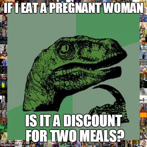 Is it a carnivore discount? | IF I EAT A PREGNANT WOMAN; IS IT A DISCOUNT FOR TWO MEALS? | image tagged in memes,philosoraptor,buffet,cannibalism | made w/ Imgflip meme maker