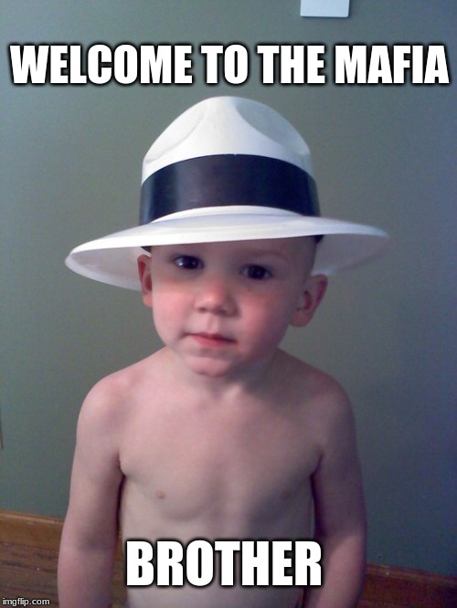 WELCOME TO THE MAFIA; BROTHER | image tagged in mafia baby | made w/ Imgflip meme maker