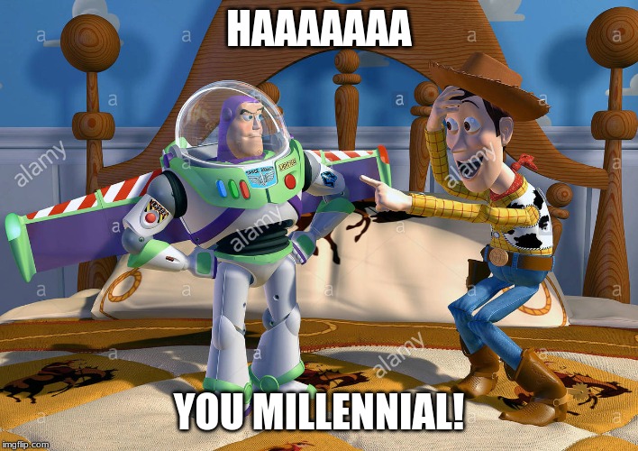 HAAAAAAA; YOU MILLENNIAL! | image tagged in buzz and woody | made w/ Imgflip meme maker