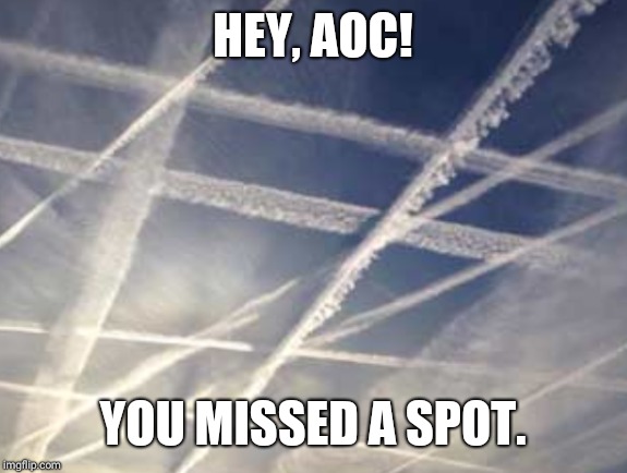 Chemtrails | HEY, AOC! YOU MISSED A SPOT. | image tagged in chemtrails | made w/ Imgflip meme maker