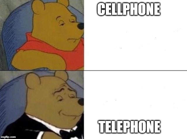 Tuxedo Winnie The Pooh | CELLPHONE; TELEPHONE | image tagged in tuxedo winnie the pooh | made w/ Imgflip meme maker