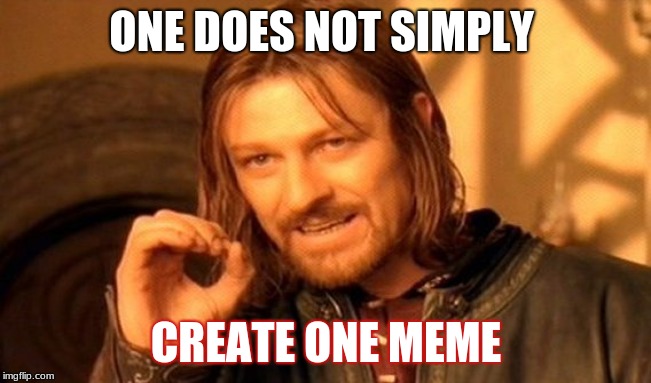 One does not simply | ONE DOES NOT SIMPLY; CREATE ONE MEME | image tagged in one does not simply,meme,funny meme | made w/ Imgflip meme maker