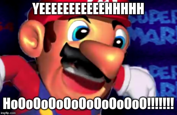 HOOOOOOOOO | YEEEEEEEEEEEHHHHH; HoOoOoOoOoOoOoOoOoO!!!!!!! | image tagged in super mario | made w/ Imgflip meme maker