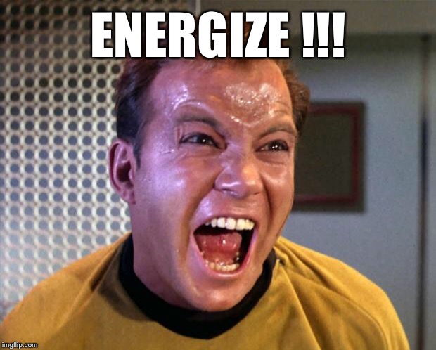 Captain Kirk Screaming | ENERGIZE !!! | image tagged in captain kirk screaming | made w/ Imgflip meme maker