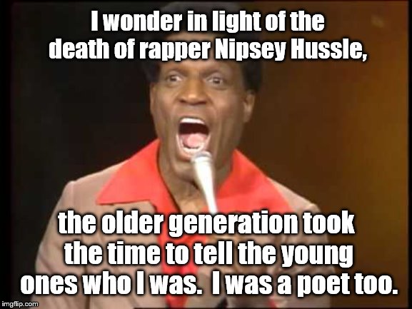 His name was Nipsey RUSSEL. Yes, he was famous. | I wonder in light of the death of rapper Nipsey Hussle, the older generation took the time to tell the young ones who I was.  I was a poet too. | image tagged in comedian | made w/ Imgflip meme maker