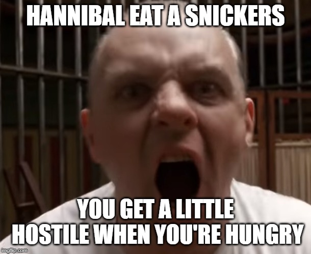 Hannibal Lecter's Escape | HANNIBAL EAT A SNICKERS; YOU GET A LITTLE HOSTILE WHEN YOU'RE HUNGRY | image tagged in hannibal lecter's escape | made w/ Imgflip meme maker