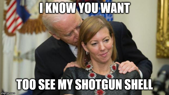 Creepy Joe Biden | I KNOW YOU WANT; TOO SEE MY SHOTGUN SHELL | image tagged in creepy joe biden | made w/ Imgflip meme maker