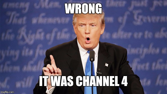 Donald Trump Wrong | WRONG IT WAS CHANNEL 4 | image tagged in donald trump wrong | made w/ Imgflip meme maker
