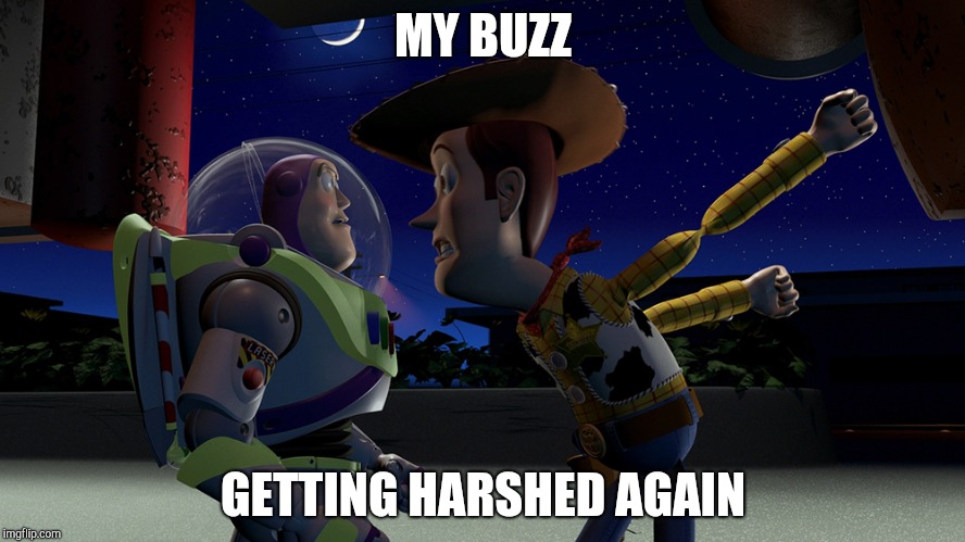 You are a toy | MY BUZZ; GETTING HARSHED AGAIN | image tagged in you are a toy | made w/ Imgflip meme maker
