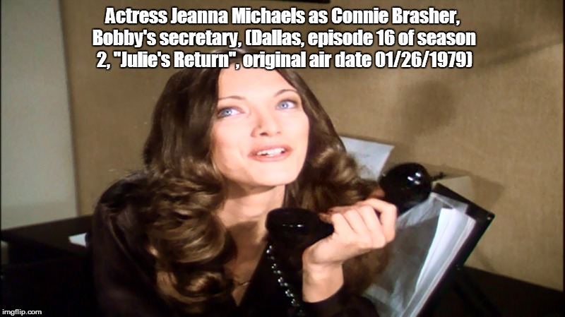 Actress Jeanna Michaels as Connie Brasher, Bobby's secretary, (Dallas, episode 16 of season 2, "Julie's Return", original air date 01/26/1979) | made w/ Imgflip meme maker