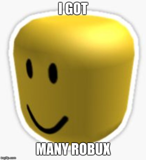 Oof! | I GOT; MANY ROBUX | image tagged in oof | made w/ Imgflip meme maker