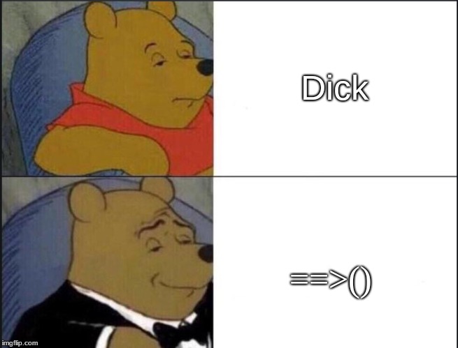 Tuxedo Winnie The Pooh | Dick; ==>() | image tagged in winnie the pooh template | made w/ Imgflip meme maker